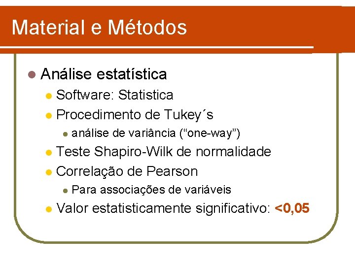 Material e Métodos l Análise estatística Software: Statistica l Procedimento de Tukey´s l l