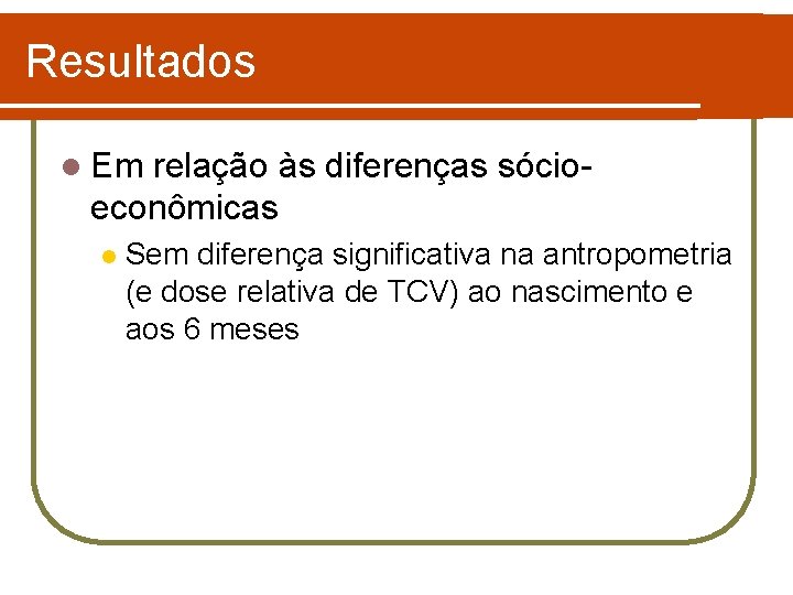 Resultados l Em relação às diferenças sócioeconômicas l Sem diferença significativa na antropometria (e