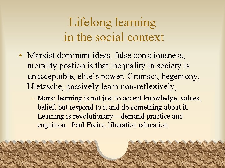 Lifelong learning in the social context • Marxist: dominant ideas, false consciousness, morality postion