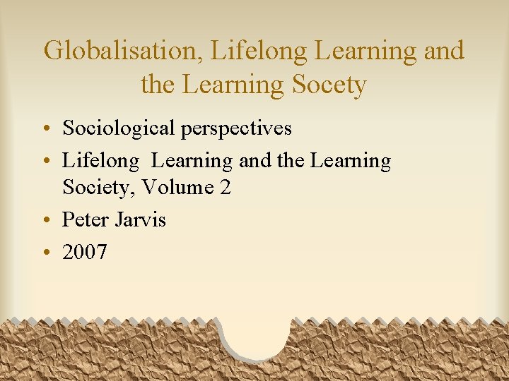 Globalisation, Lifelong Learning and the Learning Socety • Sociological perspectives • Lifelong Learning and