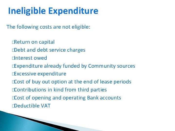 Ineligible Expenditure The following costs are not eligible: �Return on capital �Debt and debt