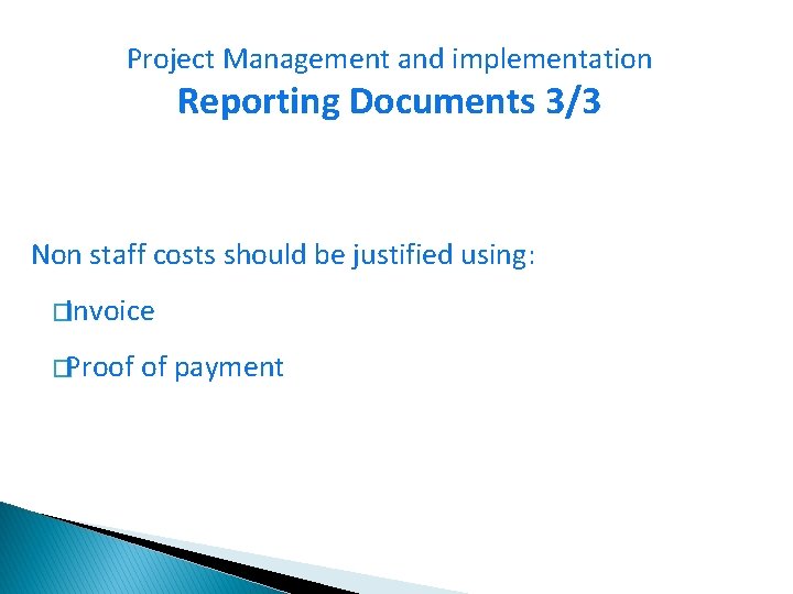 Project Management and implementation Reporting Documents 3/3 Non staff costs should be justified using: