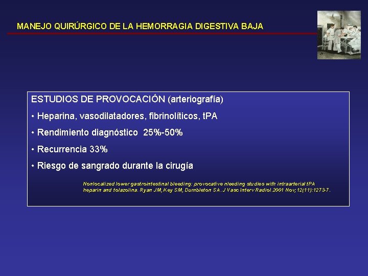 MANEJO QUIRÚRGICO DE LA HEMORRAGIA DIGESTIVA BAJA ESTUDIOS DE PROVOCACIÓN (arteriografía) • Heparina, vasodilatadores,