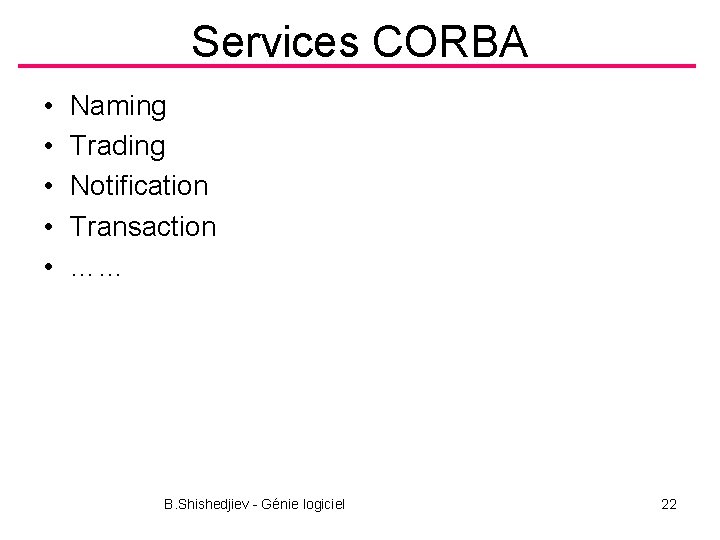 Services CORBA • • • Naming Trading Notification Transaction …… B. Shishedjiev - Génie