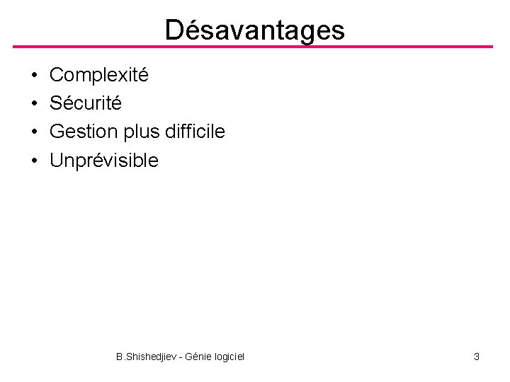 Désavantages • • Complexité Sécurité Gestion plus difficile Unprévisible B. Shishedjiev - Génie logiciel