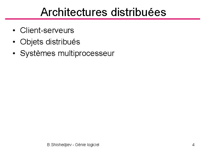 Architectures distribuées • Client-serveurs • Objets distribués • Systèmes multiprocesseur B. Shishedjiev - Génie