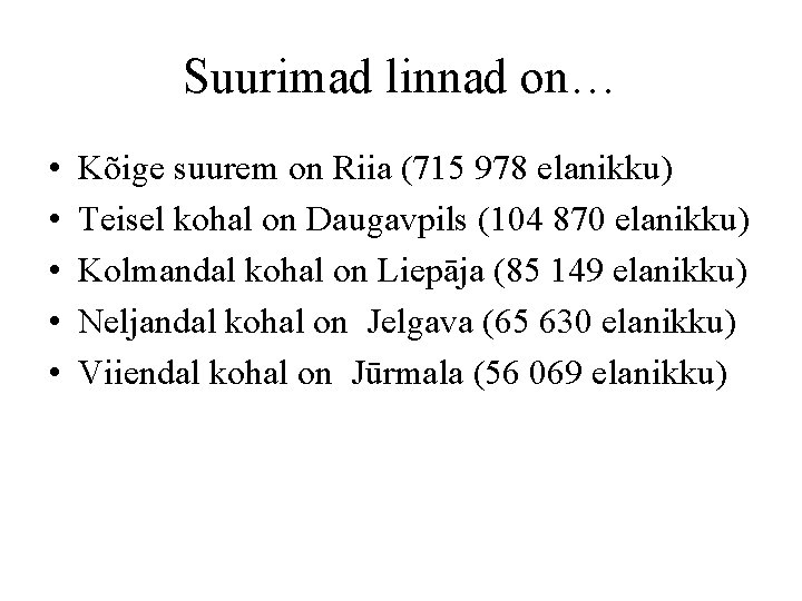 Suurimad linnad on… • • • Kõige suurem on Riia (715 978 elanikku) Teisel