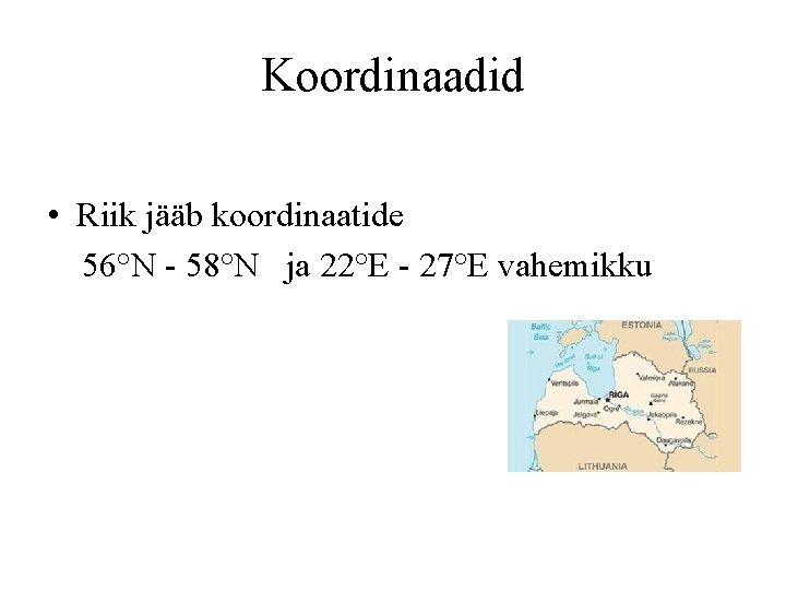 Koordinaadid • Riik jääb koordinaatide 56°N - 58°N ja 22°E - 27°E vahemikku 