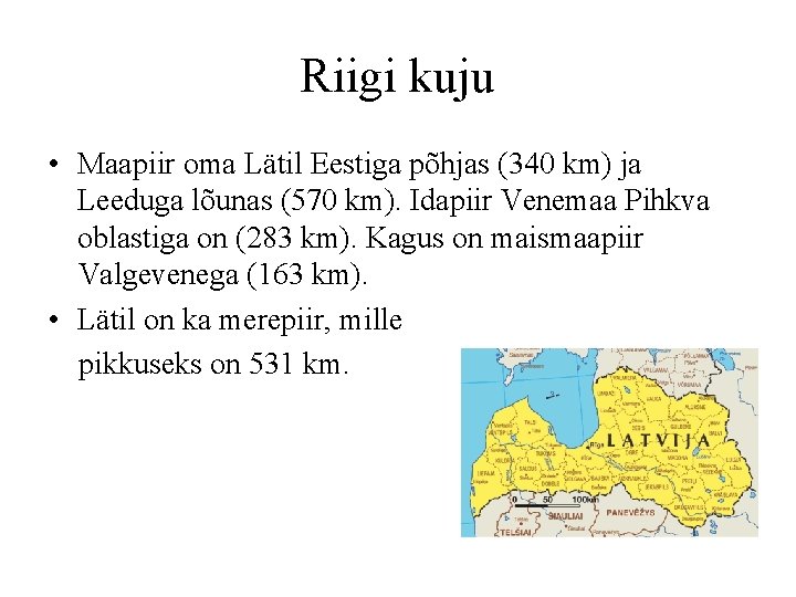 Riigi kuju • Maapiir oma Lätil Eestiga põhjas (340 km) ja Leeduga lõunas (570
