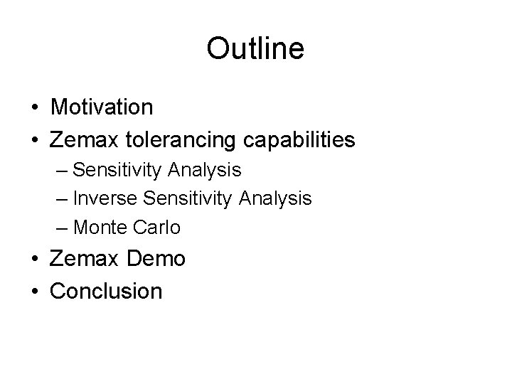 Outline • Motivation • Zemax tolerancing capabilities – Sensitivity Analysis – Inverse Sensitivity Analysis