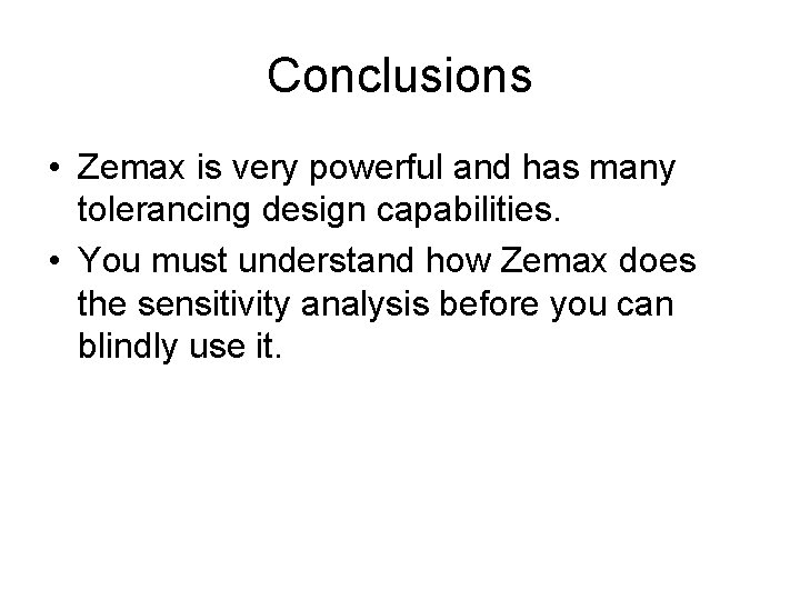 Conclusions • Zemax is very powerful and has many tolerancing design capabilities. • You