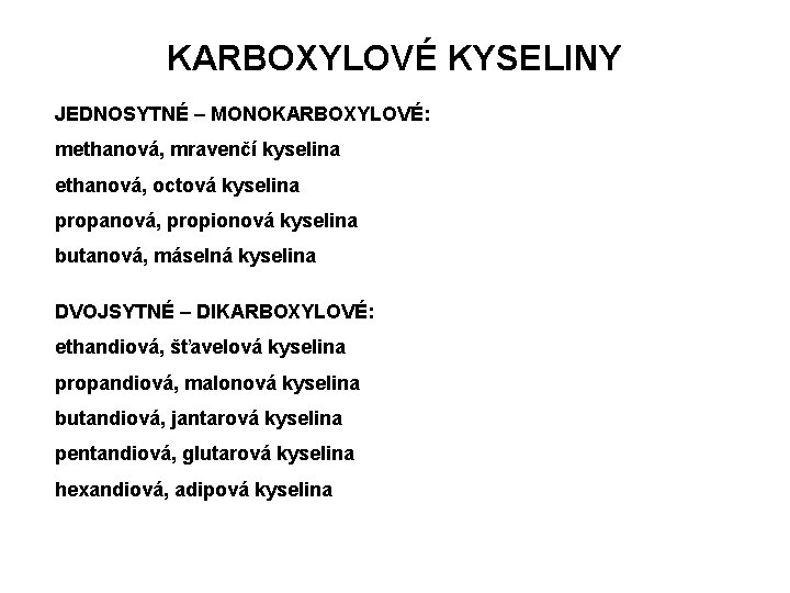 KARBOXYLOVÉ KYSELINY JEDNOSYTNÉ – MONOKARBOXYLOVÉ: methanová, mravenčí kyselina ethanová, octová kyselina propanová, propionová kyselina