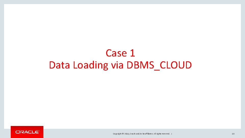 Case 1 Data Loading via DBMS_CLOUD Copyright © 2016, Oracle and/or its affiliates. All