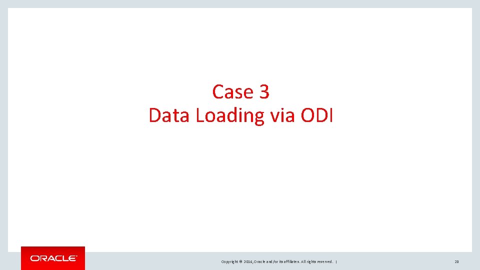 Case 3 Data Loading via ODI Copyright © 2016, Oracle and/or its affiliates. All