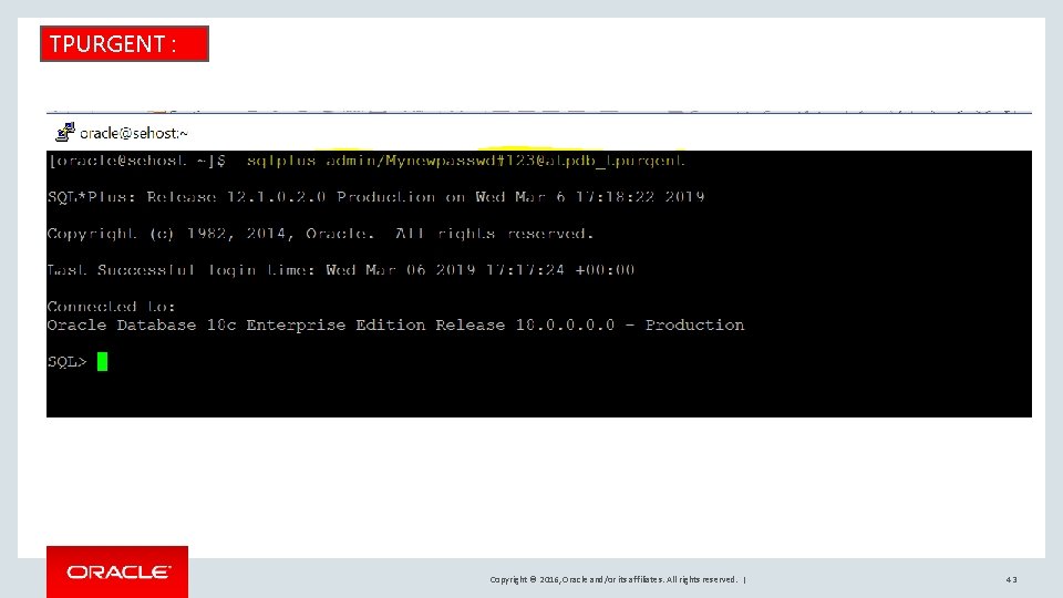 TPURGENT : Copyright © 2016, Oracle and/or its affiliates. All rights reserved. | 43
