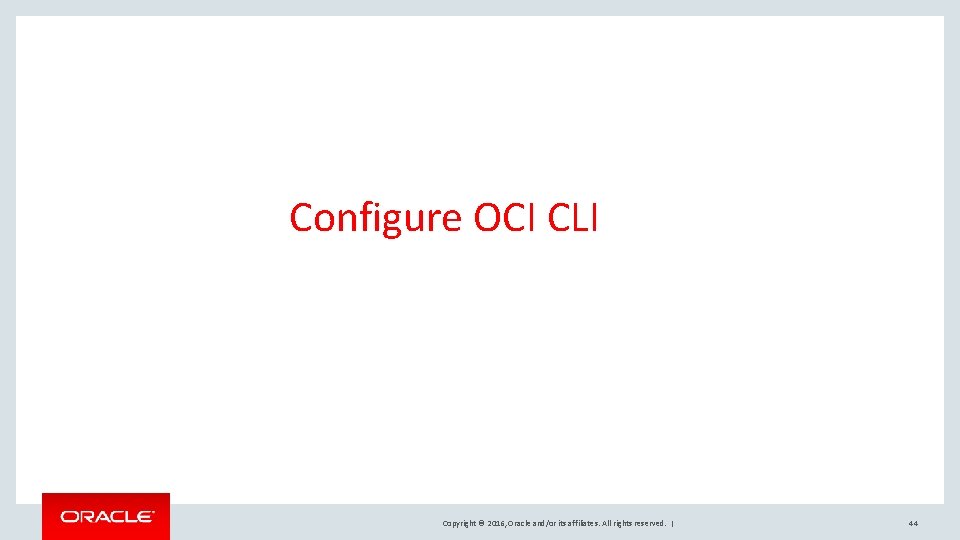 Configure OCI CLI Copyright © 2016, Oracle and/or its affiliates. All rights reserved. |