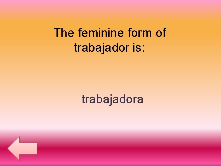 The feminine form of trabajador is: trabajadora 