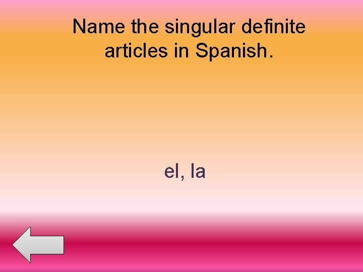 Name the singular definite articles in Spanish. el, la 