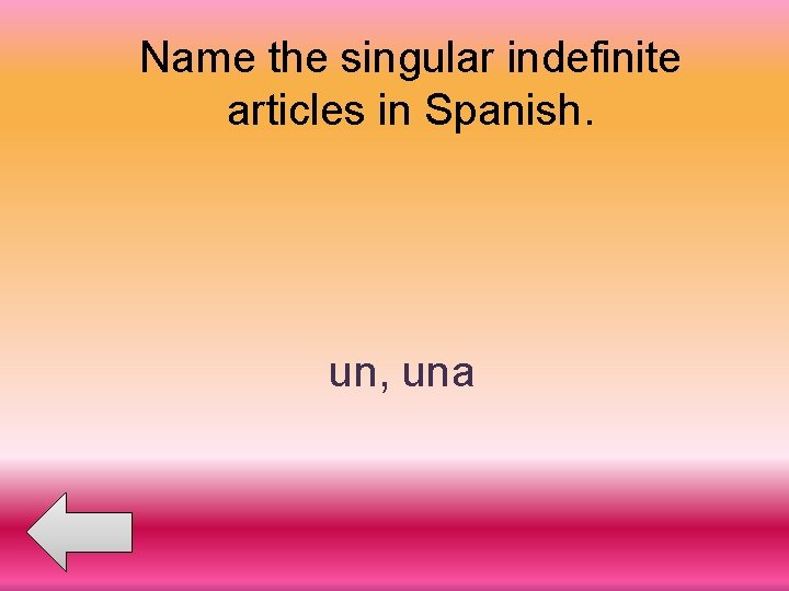 Name the singular indefinite articles in Spanish. un, una 