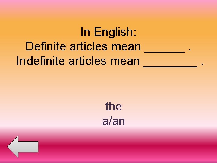 In English: Definite articles mean ______. Indefinite articles mean ____. the a/an 