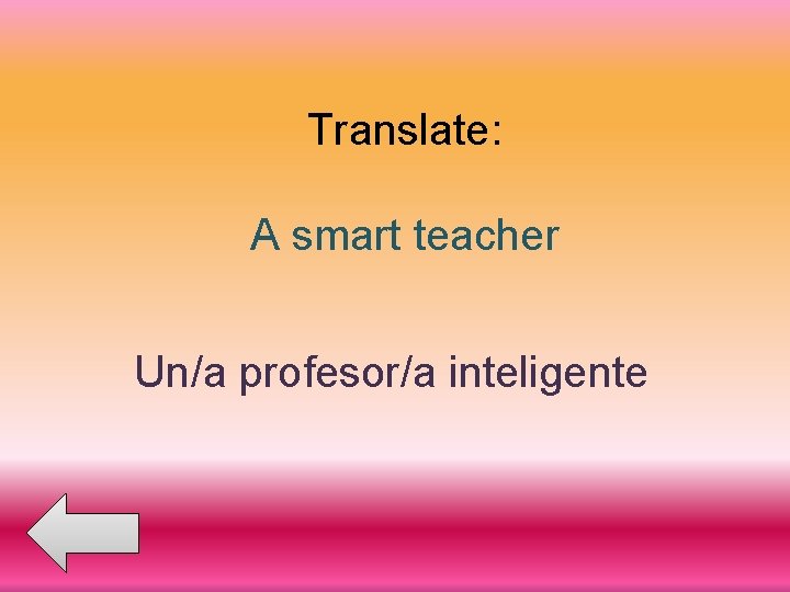 Translate: A smart teacher Un/a profesor/a inteligente 