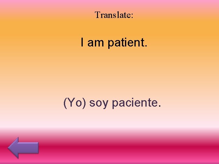 Translate: I am patient. (Yo) soy paciente. 