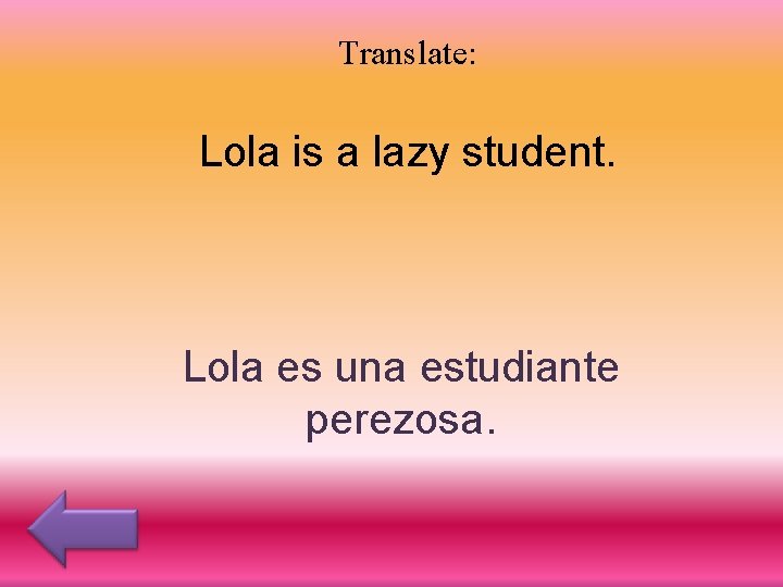 Translate: Lola is a lazy student. Lola es una estudiante perezosa. 