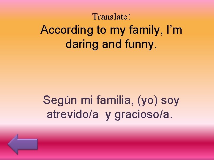 Translate: According to my family, I’m daring and funny. Según mi familia, (yo) soy