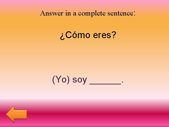 Answer in a complete sentence: ¿Cómo eres? (Yo) soy ______. 