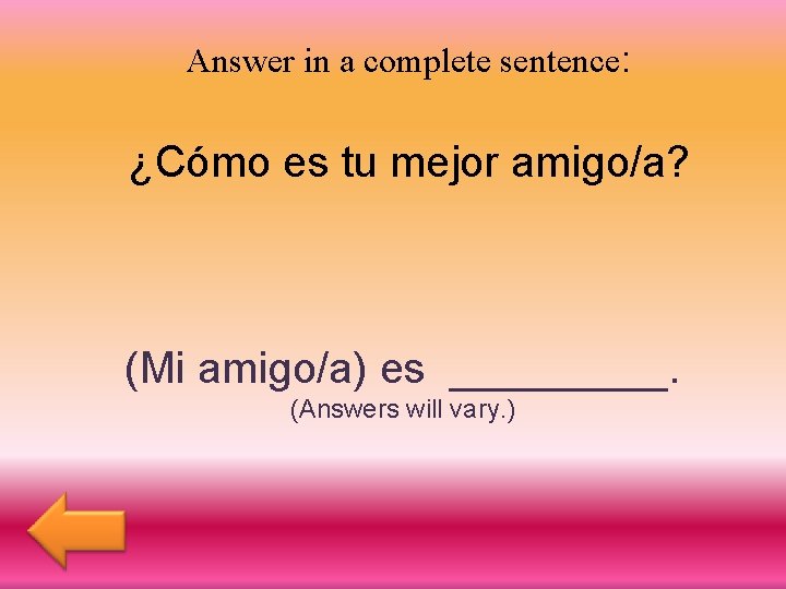 Answer in a complete sentence: ¿Cómo es tu mejor amigo/a? (Mi amigo/a) es _____.