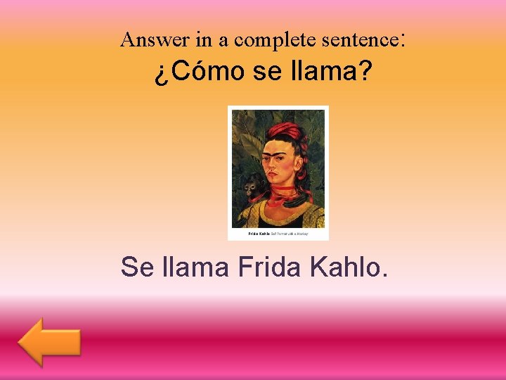 Answer in a complete sentence: ¿Cómo se llama? Se llama Frida Kahlo. 