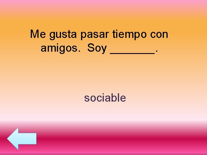 Me gusta pasar tiempo con amigos. Soy _______. sociable 