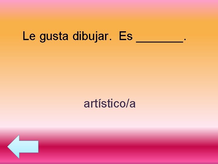 Le gusta dibujar. Es _______. artístico/a 