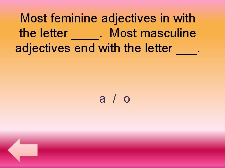Most feminine adjectives in with the letter ____. Most masculine adjectives end with the