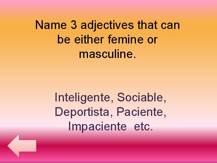 Name 3 adjectives that can be either femine or masculine. Inteligente, Sociable, Deportista, Paciente,