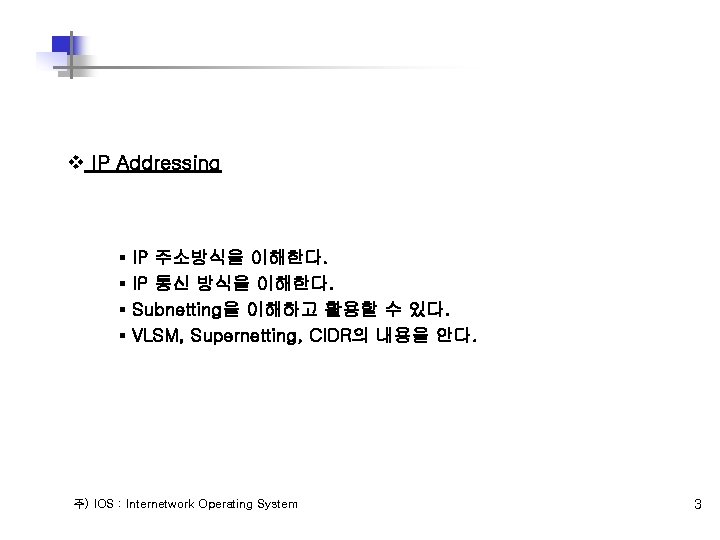 v IP Addressing § § IP 주소방식을 이해한다. IP 통신 방식을 이해한다. Subnetting을 이해하고