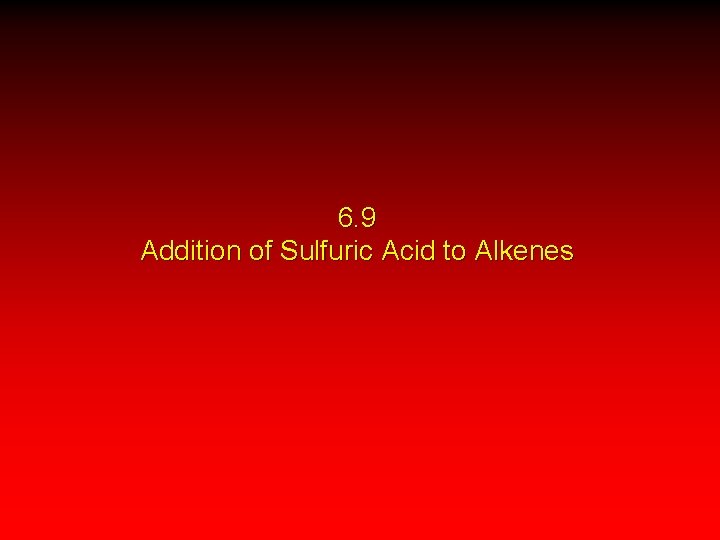 6. 9 Addition of Sulfuric Acid to Alkenes 