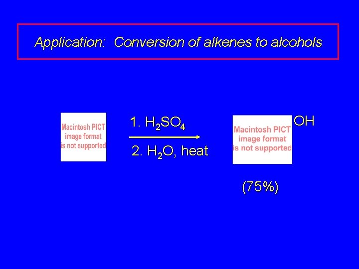 Application: Conversion of alkenes to alcohols OH 1. H 2 SO 4 2. H