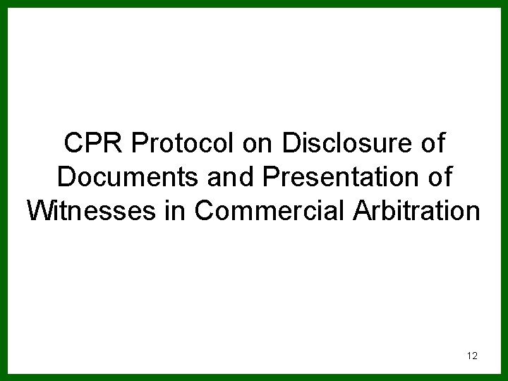 CPR Protocol on Disclosure of Documents and Presentation of Witnesses in Commercial Arbitration 12