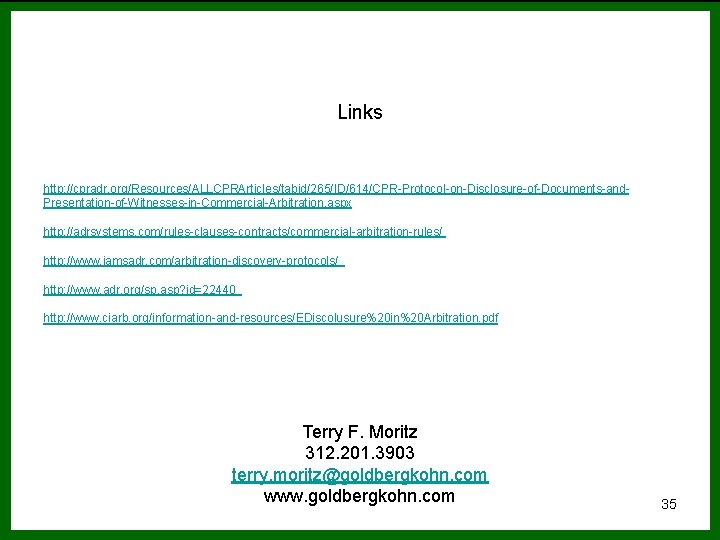Links http: //cpradr. org/Resources/ALLCPRArticles/tabid/265/ID/614/CPR-Protocol-on-Disclosure-of-Documents-and. Presentation-of-Witnesses-in-Commercial-Arbitration. aspx http: //adrsystems. com/rules-clauses-contracts/commercial-arbitration-rules/ http: //www. jamsadr. com/arbitration-discovery-protocols/ http: