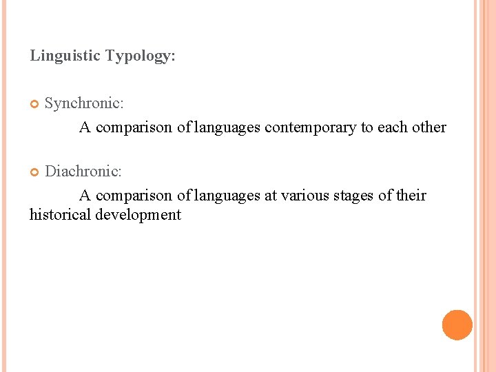 Linguistic Typology: Synchronic: A comparison of languages contemporary to each other Diachronic: A comparison