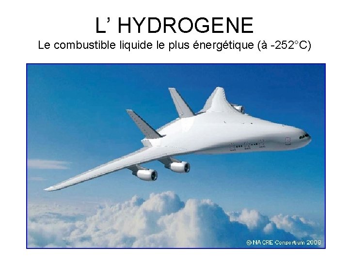 L’ HYDROGENE Le combustible liquide le plus énergétique (à -252°C) 