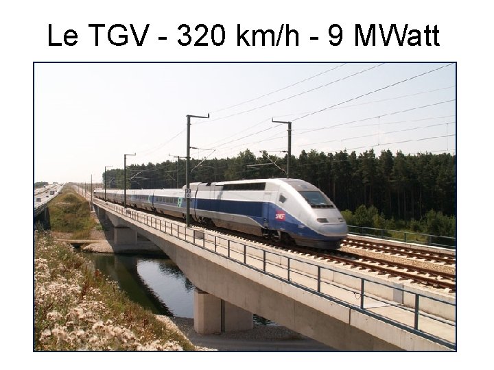 Le TGV - 320 km/h - 9 MWatt 