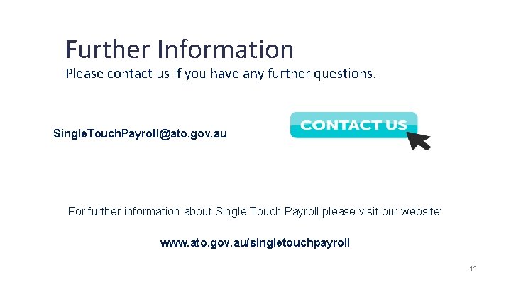 Further Information Please contact us if you have any further questions. Single. Touch. Payroll@ato.