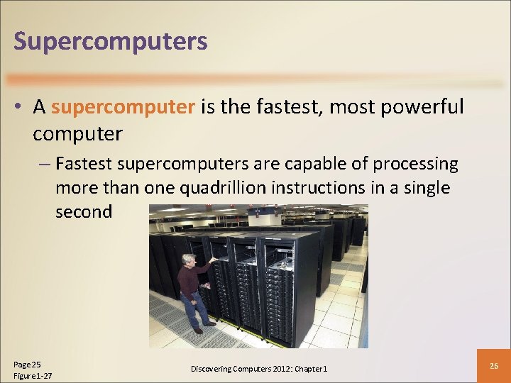 Supercomputers • A supercomputer is the fastest, most powerful computer – Fastest supercomputers are