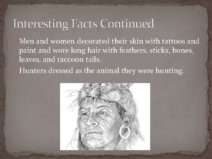 Interesting Facts Continued �Men and women decorated their skin with tattoos and paint and