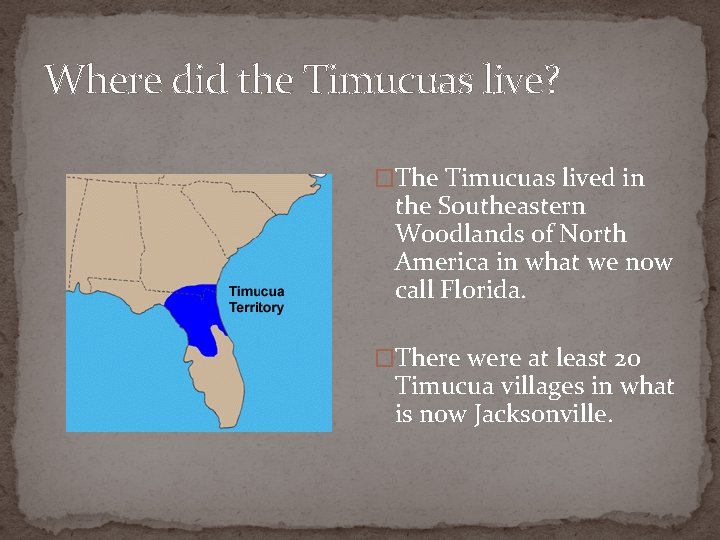 Where did the Timucuas live? �The Timucuas lived in the Southeastern Woodlands of North