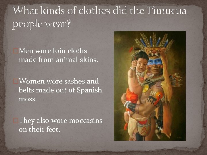 What kinds of clothes did the Timucua people wear? �Men wore loin cloths made