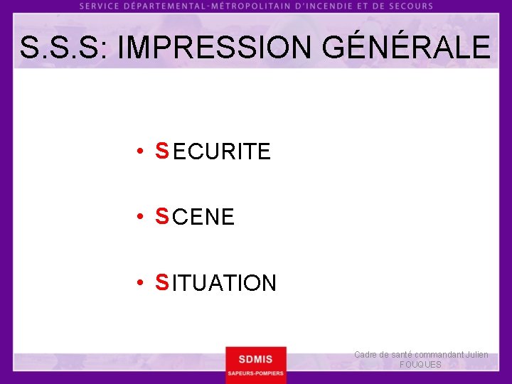 S. S. S: IMPRESSION GÉNÉRALE • S ECURITE • S CENE • S ITUATION