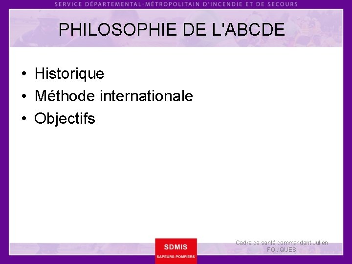 PHILOSOPHIE DE L'ABCDE • Historique • Méthode internationale • Objectifs Cadre de santé commandant